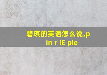 碧琪的英语怎么说,pin r IE pie